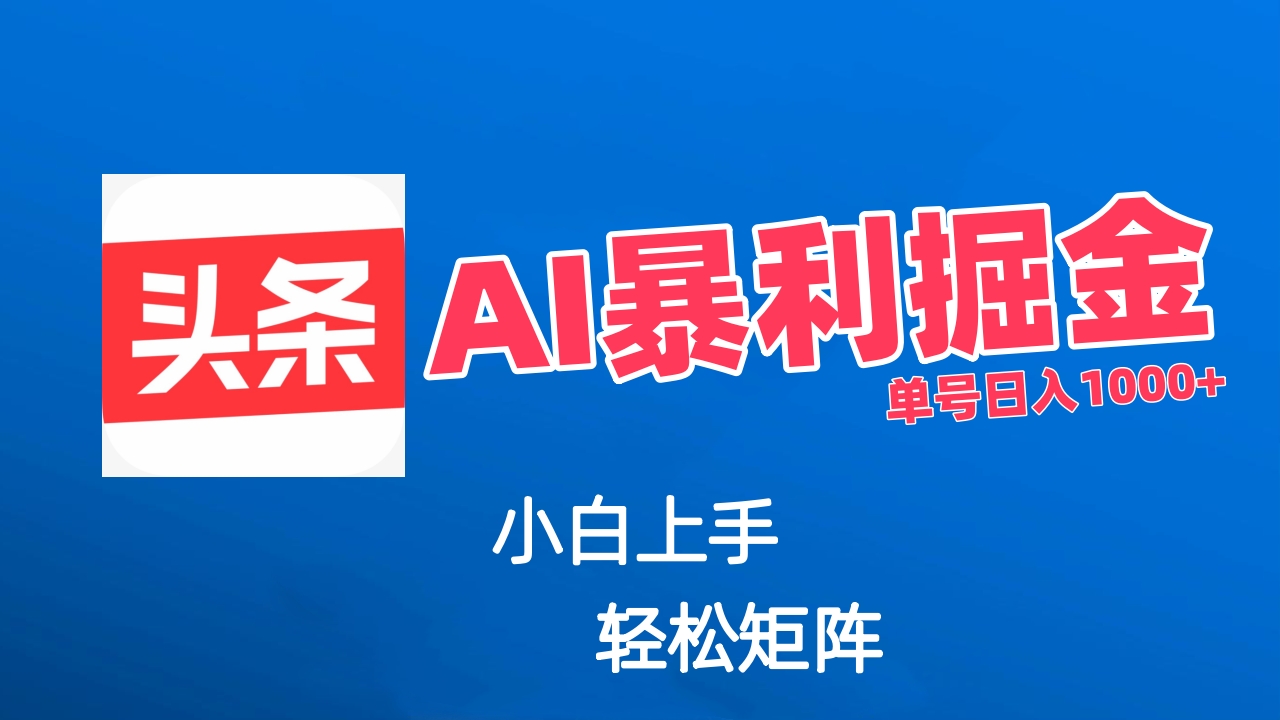 最新AI掘金今日头条玩法，小白轻松矩阵日入1000+去创吧-网创项目资源站-副业项目-创业项目-搞钱项目黑蛋搞钱
