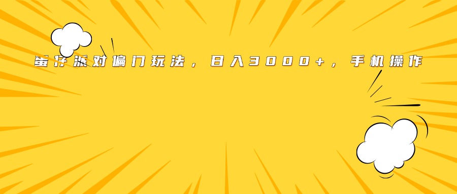 蛋仔派对偏门玩法，日入3000+，手机操作去创吧-网创项目资源站-副业项目-创业项目-搞钱项目黑蛋搞钱
