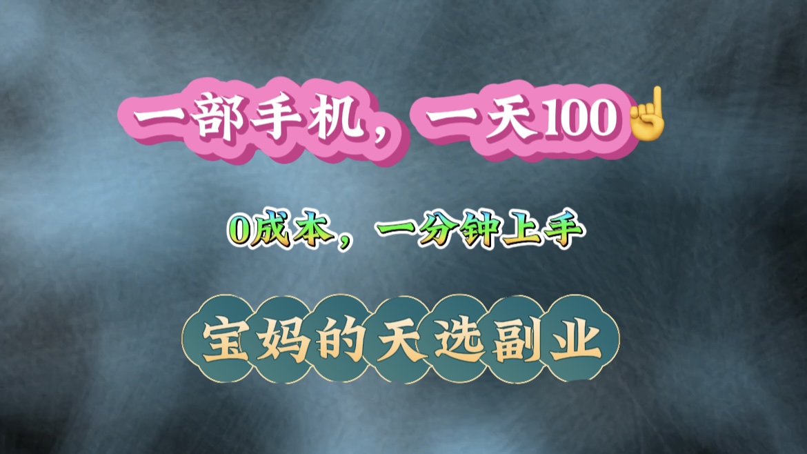 纯手机操作！一天100＋的小项目，适合在家没事干的宝妈，一分钟上手，当天做当天看到钱。去创吧-网创项目资源站-副业项目-创业项目-搞钱项目黑蛋搞钱