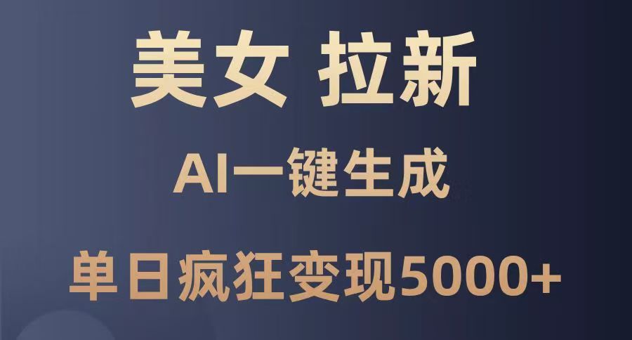 美女暴力拉新，通过AI一键生成，单日疯狂变现5000+，纯小白一学就会！去创吧-网创项目资源站-副业项目-创业项目-搞钱项目黑蛋搞钱