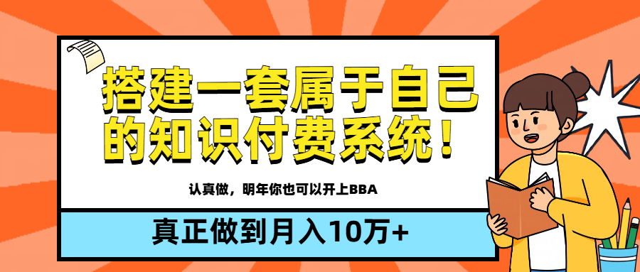 【全新蓝海】搭建一套属于自己的知识付费系统，做到真正的月入10万+去创吧-网创项目资源站-副业项目-创业项目-搞钱项目黑蛋搞钱