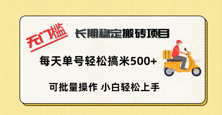 无门槛 长期稳定搬砖项目，单号单日轻松搞米500+去创吧-网创项目资源站-副业项目-创业项目-搞钱项目黑蛋搞钱