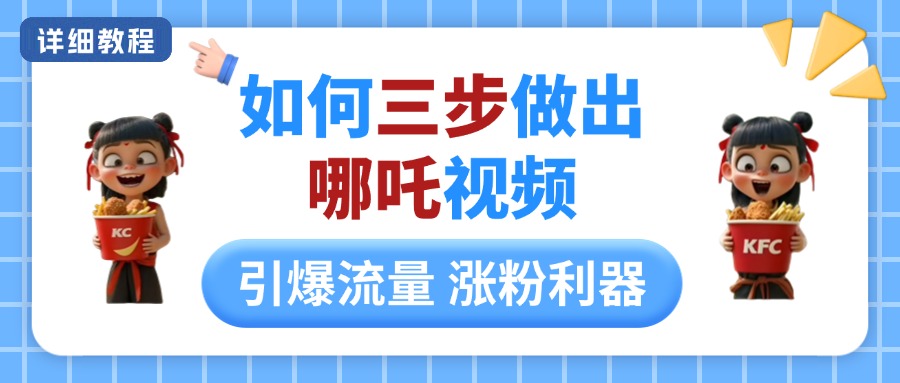 如何三步做出哪吒视频，引爆流量轻松涨粉，详细教程去创吧-网创项目资源站-副业项目-创业项目-搞钱项目黑蛋搞钱