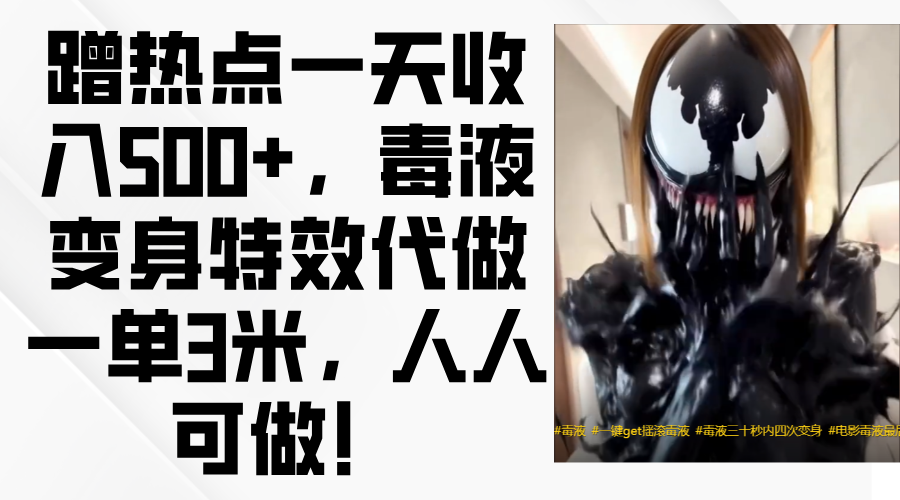 毒液变身特效代做一单3米，蹭热点一天收入500+，人人可做！去创吧-网创项目资源站-副业项目-创业项目-搞钱项目黑蛋搞钱