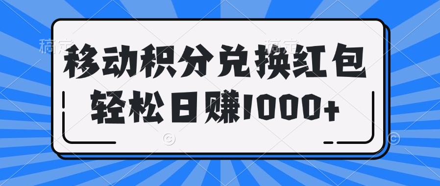 移动积分兑换红包轻松日赚1000+去创吧-网创项目资源站-副业项目-创业项目-搞钱项目黑蛋搞钱