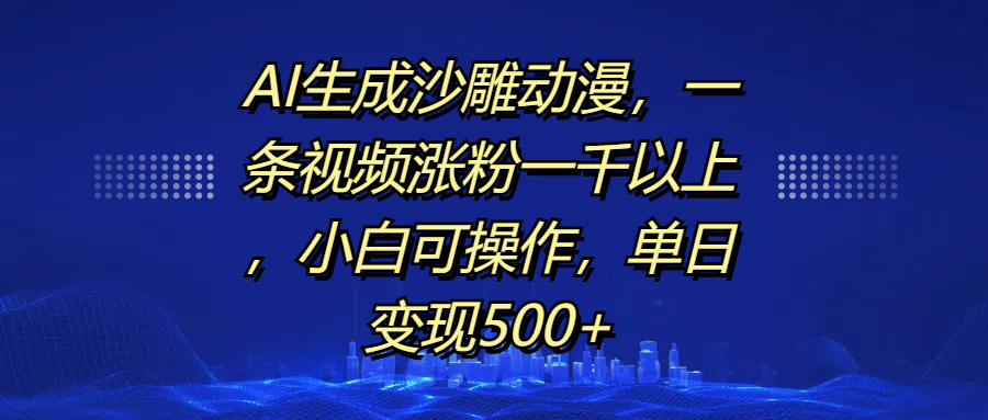 AI生成沙雕动漫，一条视频涨粉一千以上，单日变现500+，小白可操作去创吧-网创项目资源站-副业项目-创业项目-搞钱项目黑蛋搞钱