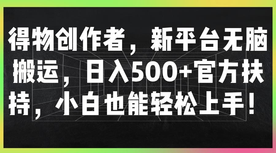 图片[1]去创吧-网创项目资源站-副业项目-创业项目-搞钱项目得物创作者，新平台无脑搬运，日入500+官方扶持，小白也能轻松上手！去创吧-网创项目资源站-副业项目-创业项目-搞钱项目黑蛋搞钱