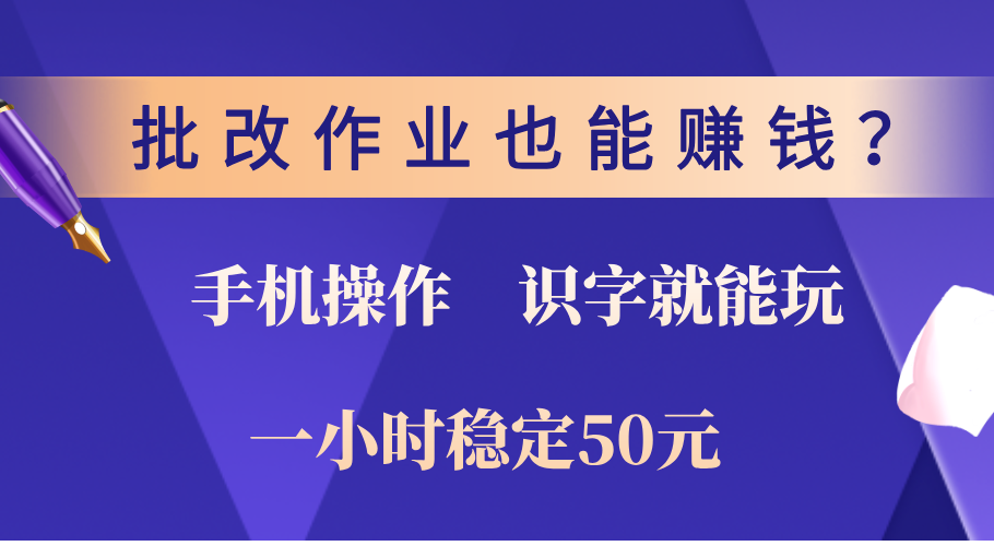 0门槛手机项目，改作业也能赚钱？识字就能玩！一小时稳定50元！去创吧-网创项目资源站-副业项目-创业项目-搞钱项目黑蛋搞钱