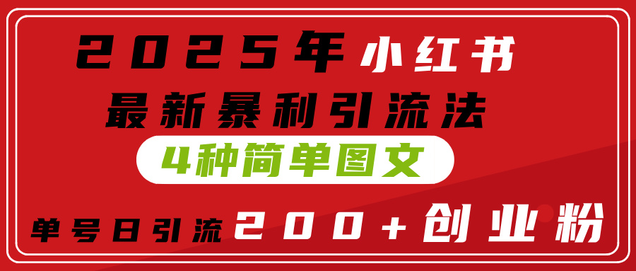 2025年小红书最新暴利引流法，4种简单图文，单号日引流200+创业粉(附无脑抄模板）去创吧-网创项目资源站-副业项目-创业项目-搞钱项目黑蛋搞钱