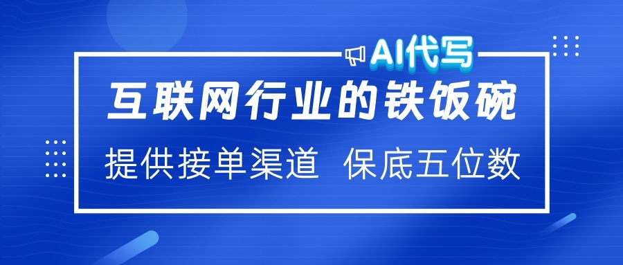 互联网行业的铁饭碗  AI代写 提供接单渠道 保底五位数去创吧-网创项目资源站-副业项目-创业项目-搞钱项目黑蛋搞钱