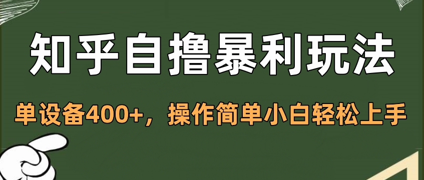 知乎自撸暴利玩法，单设备400+，操作简单小白轻松上手去创吧-网创项目资源站-副业项目-创业项目-搞钱项目黑蛋搞钱
