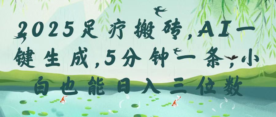 2025足疗搬砖，Ai一键生成，5分钟一条，小白也能日入三位数去创吧-网创项目资源站-副业项目-创业项目-搞钱项目黑蛋搞钱