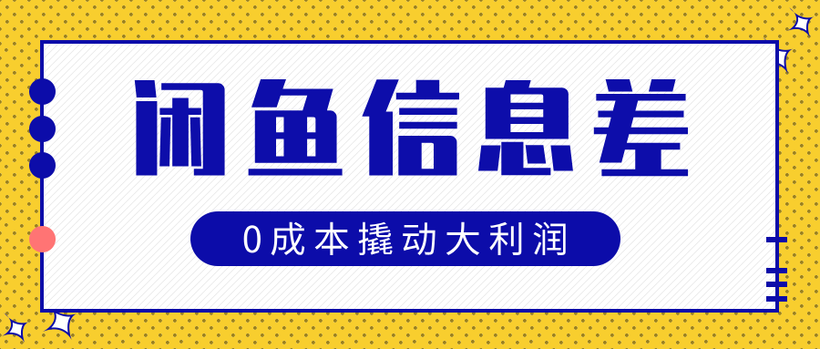 闲鱼信息差玩法思路，0成本撬动大利润去创吧-网创项目资源站-副业项目-创业项目-搞钱项目黑蛋搞钱