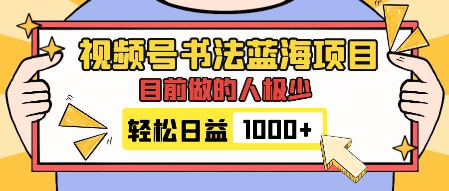 视频号书法蓝海项目，目前做的人极少，流量可观，变现简单，日入1000+去创吧-网创项目资源站-副业项目-创业项目-搞钱项目黑蛋搞钱