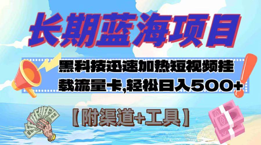 长期蓝海项目，黑科技快速提高视频热度挂载流量卡 日入500+【附渠道+工具】去创吧-网创项目资源站-副业项目-创业项目-搞钱项目黑蛋搞钱