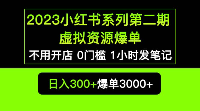 2023小红书系列第二期 虚拟资源私域变现爆单，不用开店简单暴利0门槛发笔记去创吧-网创项目资源站-副业项目-创业项目-搞钱项目黑蛋搞钱