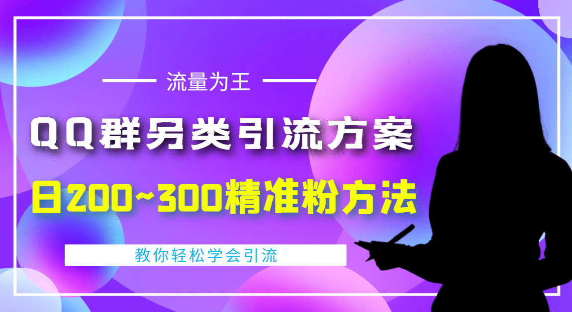 外面收费888元的QQ群另类引流方案：日200~300精准粉方法去创吧-网创项目资源站-副业项目-创业项目-搞钱项目黑蛋搞钱