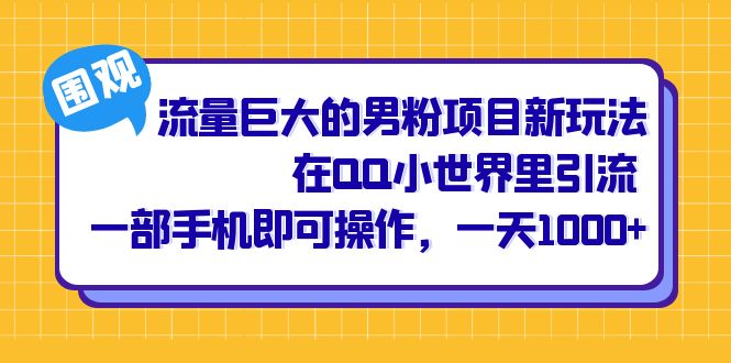 流量巨大的男粉项目新玩法，在QQ小世界里引流 一部手机即可操作，一天1000+去创吧-网创项目资源站-副业项目-创业项目-搞钱项目黑蛋搞钱