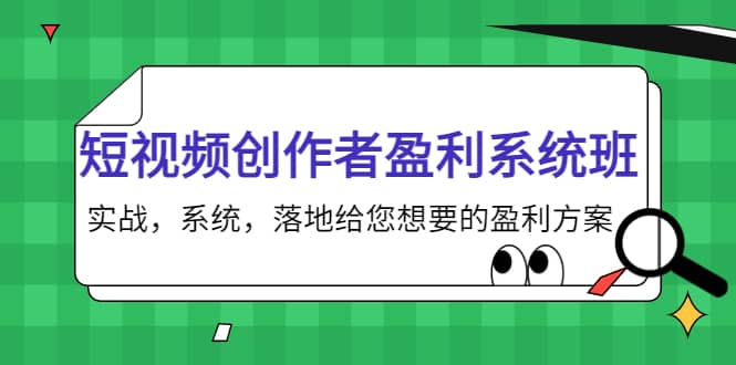 短视频创作者盈利系统班，实战，系统，落地给您想要的盈利方案去创吧-网创项目资源站-副业项目-创业项目-搞钱项目黑蛋搞钱