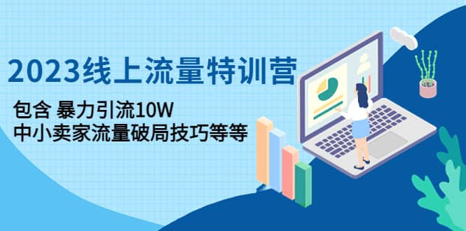 2023线上流量特训营：中小卖家流量破局技巧等等去创吧-网创项目资源站-副业项目-创业项目-搞钱项目黑蛋搞钱