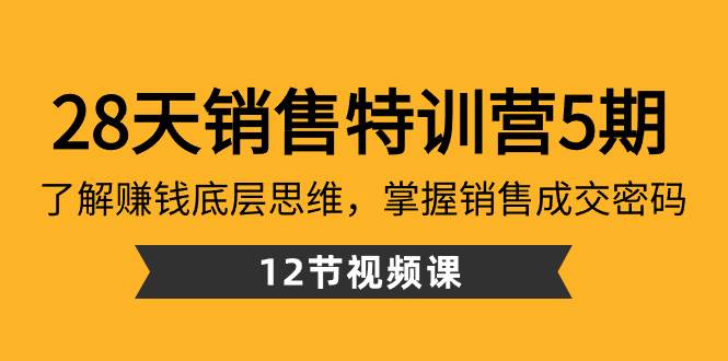 28天·销售特训营5期：了解赚钱底层思维，掌握销售成交密码（12节课）去创吧-网创项目资源站-副业项目-创业项目-搞钱项目黑蛋搞钱