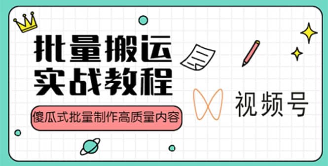 视频号批量搬运实战赚钱教程，傻瓜式批量制作高质量内容【附视频教程+PPT】去创吧-网创项目资源站-副业项目-创业项目-搞钱项目黑蛋搞钱