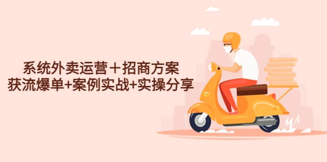 系统外卖运营＋招商方案，获流爆单+案例实战+实操分享去创吧-网创项目资源站-副业项目-创业项目-搞钱项目黑蛋搞钱