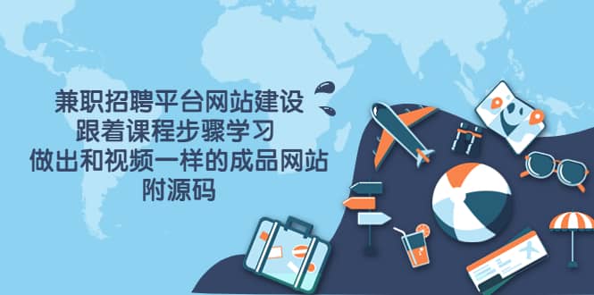 兼职招聘平台网站建设，跟着课程步骤学习 做出一样的成品网站（附源码）去创吧-网创项目资源站-副业项目-创业项目-搞钱项目黑蛋搞钱