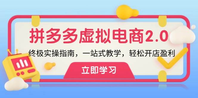 拼多多 虚拟项目-2.0：终极实操指南，一站式教学，轻松开店盈利去创吧-网创项目资源站-副业项目-创业项目-搞钱项目黑蛋搞钱