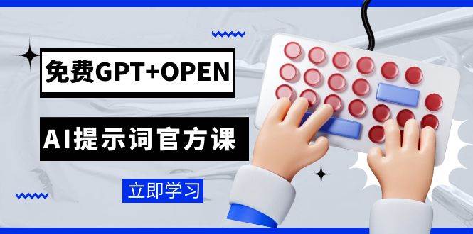 免费GPT+OPEN AI提示词官方课：专为开发者设立的chatGPT提示词工程课程去创吧-网创项目资源站-副业项目-创业项目-搞钱项目黑蛋搞钱