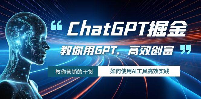 ChatGPT掘金，教你用GPT，高效创富！如何使用AI工具高效实践去创吧-网创项目资源站-副业项目-创业项目-搞钱项目黑蛋搞钱