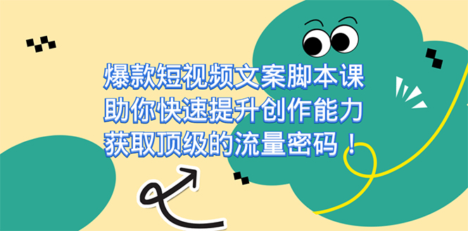 爆款短视频文案课，助你快速提升创作能力，获取顶级的流量密码！去创吧-网创项目资源站-副业项目-创业项目-搞钱项目黑蛋搞钱