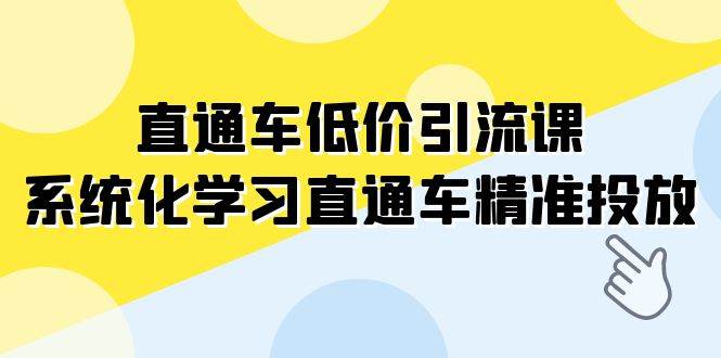 直通车-低价引流课，系统化学习直通车精准投放（14节课）去创吧-网创项目资源站-副业项目-创业项目-搞钱项目黑蛋搞钱