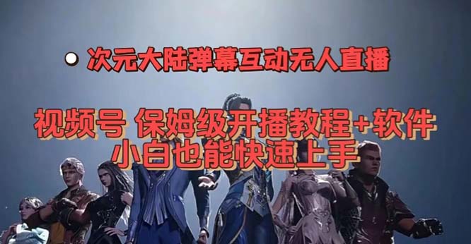 视频号次元大陆弹幕互动无人直播，视频号保姆级开播教程+软件，小白也能…去创吧-网创项目资源站-副业项目-创业项目-搞钱项目黑蛋搞钱