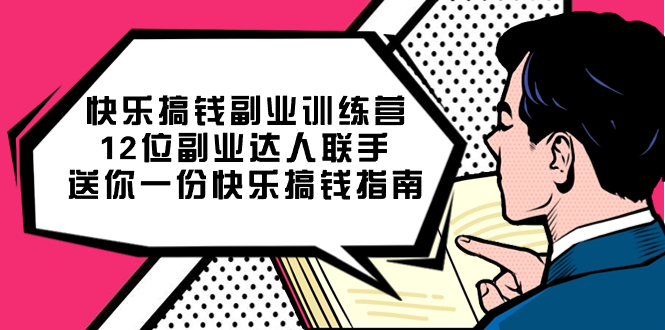 快乐搞钱副业训练营，12位副业达人联手送你一份快乐搞钱指南去创吧-网创项目资源站-副业项目-创业项目-搞钱项目黑蛋搞钱