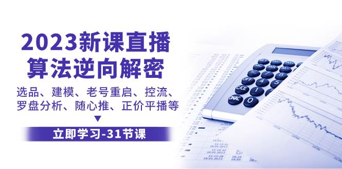 2023新课直播算法-逆向解密，选品、建模、老号重启、控流、罗盘分析、随…去创吧-网创项目资源站-副业项目-创业项目-搞钱项目黑蛋搞钱