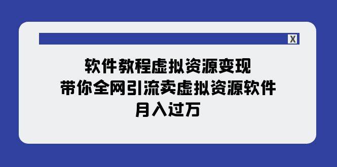 软件教程虚拟资源变现：带你全网引流卖虚拟资源软件，月入过万（11节课）去创吧-网创项目资源站-副业项目-创业项目-搞钱项目黑蛋搞钱