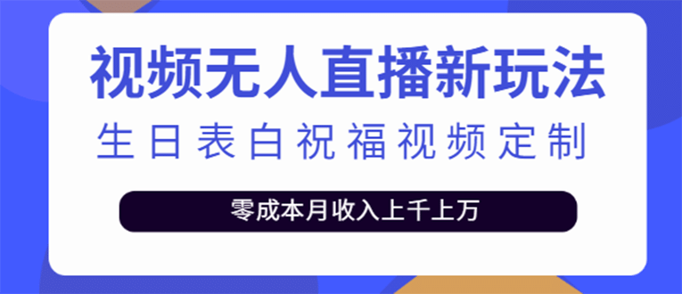 短视频无人直播新玩法，生日表白祝福视频定制，一单利润10-20元【附模板】去创吧-网创项目资源站-副业项目-创业项目-搞钱项目黑蛋搞钱