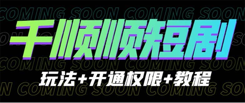 收费800多的千顺顺短剧玩法+开通权限+教程去创吧-网创项目资源站-副业项目-创业项目-搞钱项目黑蛋搞钱