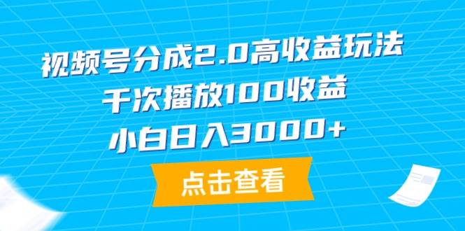 视频号分成2.0高收益玩法，千次播放100收益，小白日入3000+去创吧-网创项目资源站-副业项目-创业项目-搞钱项目黑蛋搞钱