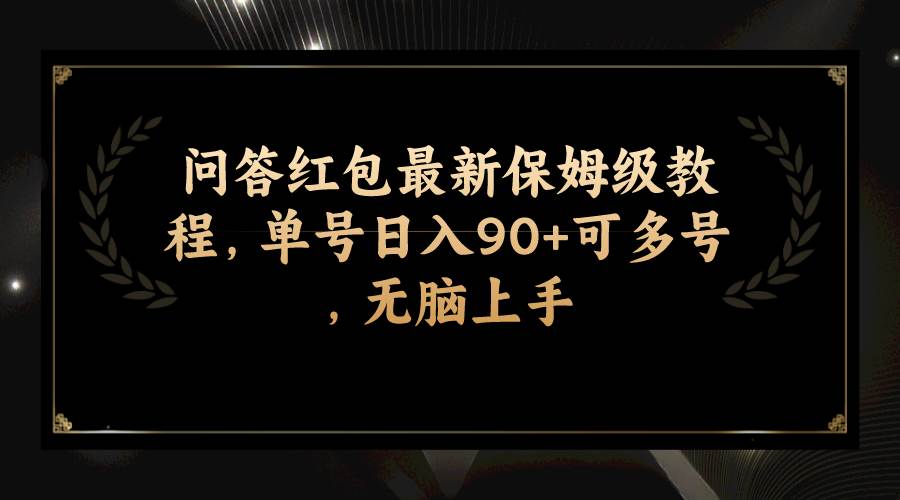 问答红包最新保姆级教程，单号日入90+可多号，无脑上手去创吧-网创项目资源站-副业项目-创业项目-搞钱项目黑蛋搞钱