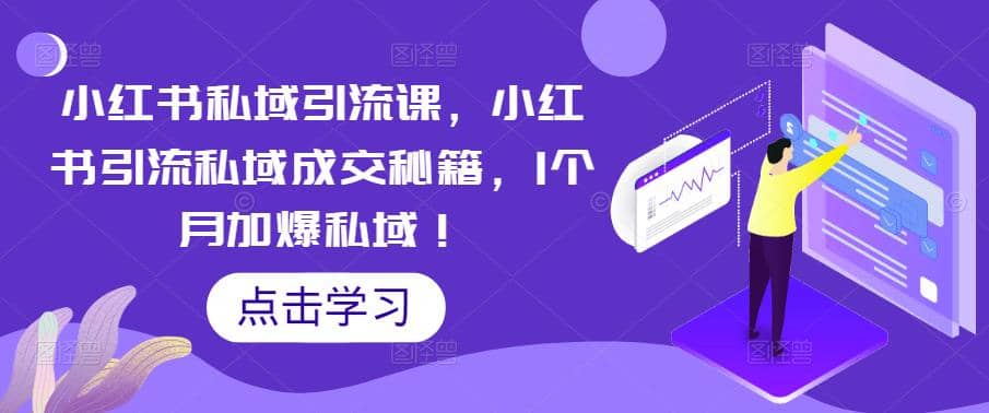 小红书私域引流课，小红书引流私域成交秘籍，1个月加爆私域去创吧-网创项目资源站-副业项目-创业项目-搞钱项目黑蛋搞钱