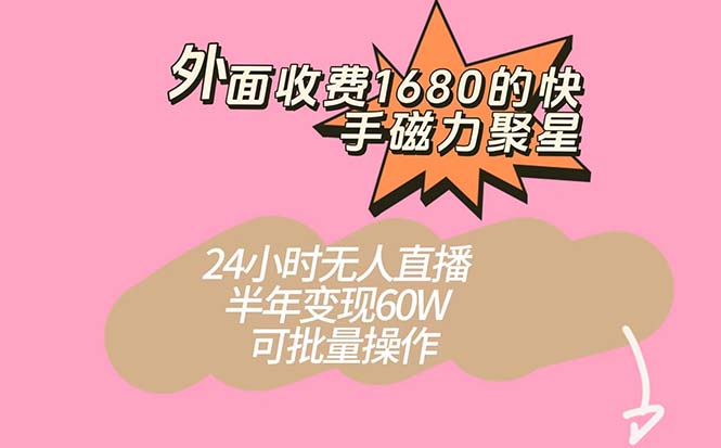 外面收费1680的快手磁力聚星项目，24小时无人直播 半年变现60W，可批量操作去创吧-网创项目资源站-副业项目-创业项目-搞钱项目黑蛋搞钱