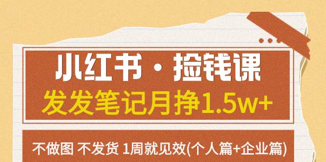 小红书·捡钱课 发发笔记月挣1.5w+不做图 不发货 1周就见效(个人篇+企业篇)去创吧-网创项目资源站-副业项目-创业项目-搞钱项目黑蛋搞钱