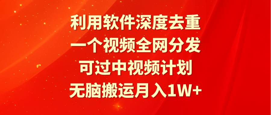 利用软件深度去重，一个视频全网分发，可过中视频计划，无脑搬运月入1W+去创吧-网创项目资源站-副业项目-创业项目-搞钱项目黑蛋搞钱