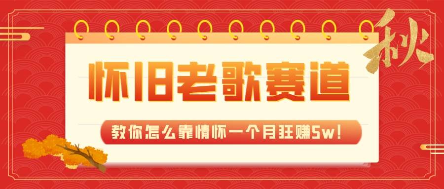 全新蓝海，怀旧老歌赛道，教你怎么靠情怀一个月狂赚5w！去创吧-网创项目资源站-副业项目-创业项目-搞钱项目黑蛋搞钱