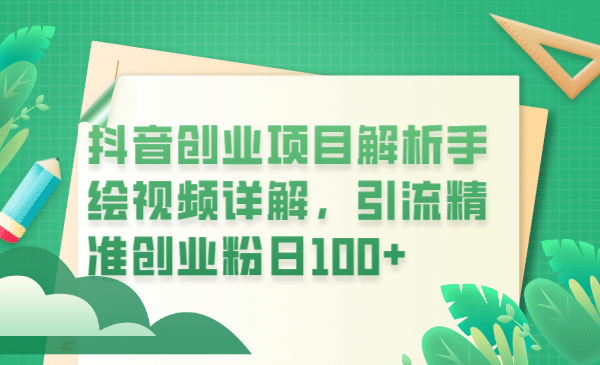 抖音创业项目解析手绘视频详解，引流精准创业粉日100+去创吧-网创项目资源站-副业项目-创业项目-搞钱项目黑蛋搞钱