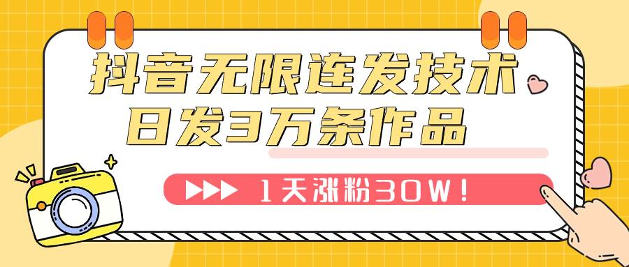 抖音无限连发技术！日发3W条不违规！1天涨粉30W！去创吧-网创项目资源站-副业项目-创业项目-搞钱项目黑蛋搞钱
