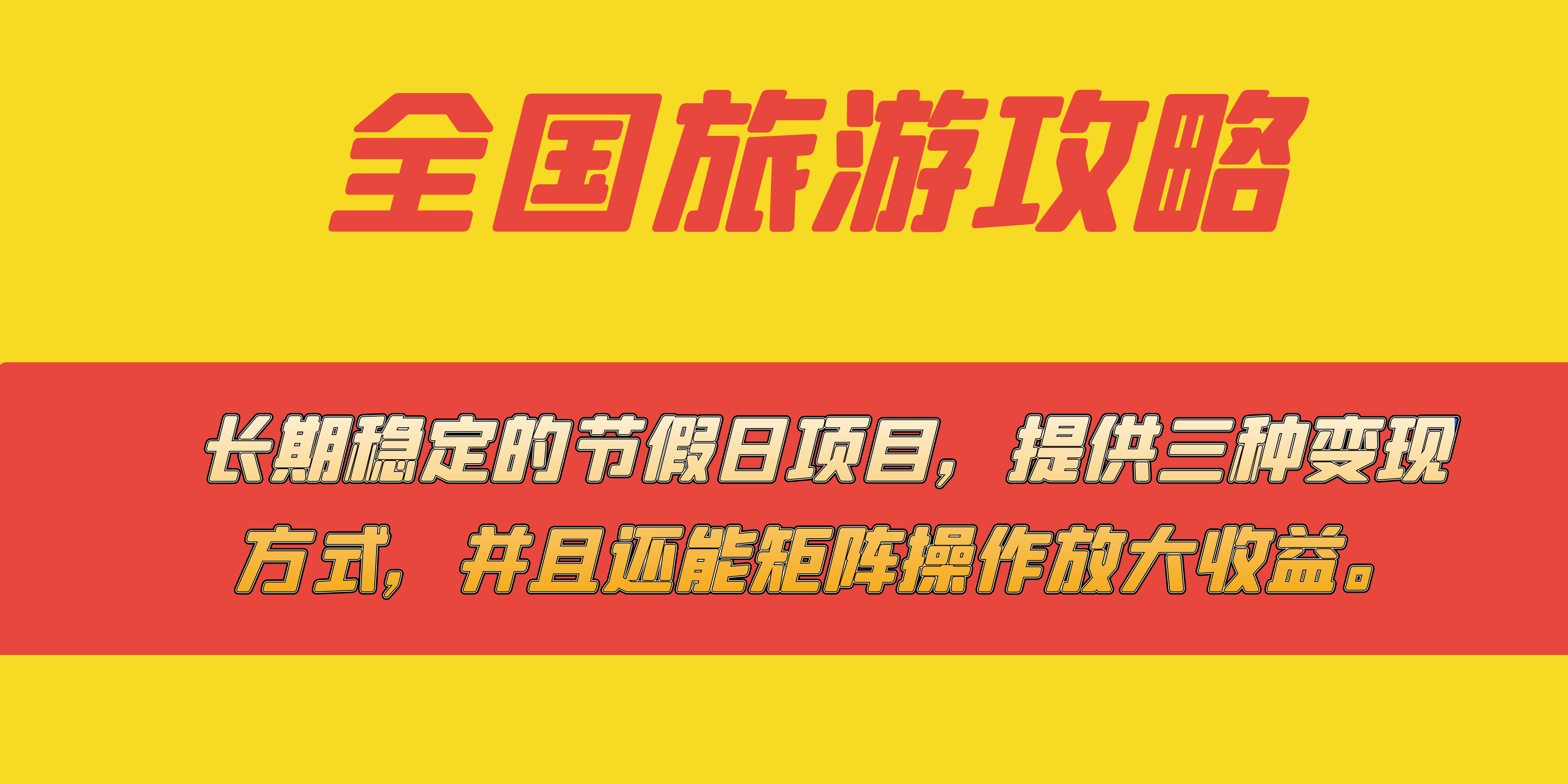 长期稳定的节假日项目，全国旅游攻略，提供三种变现方式，并且还能矩阵去创吧-网创项目资源站-副业项目-创业项目-搞钱项目黑蛋搞钱