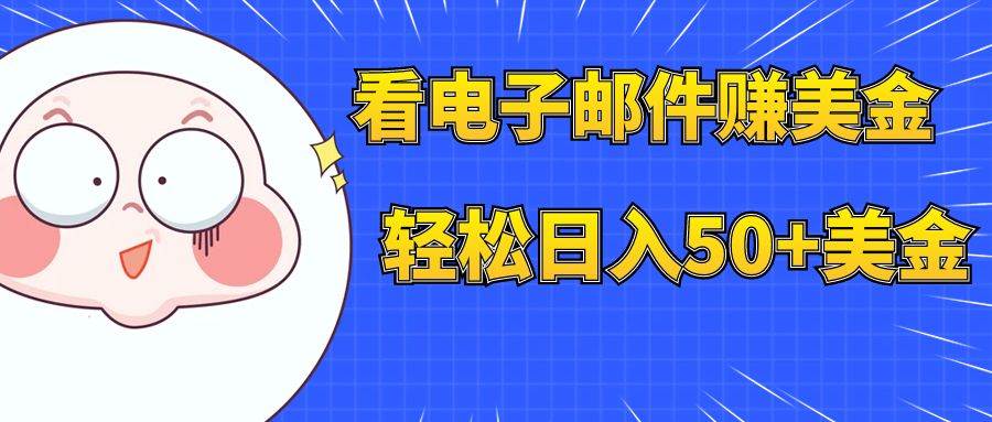 看电子邮件赚美金，多账号轻松日入50+美金去创吧-网创项目资源站-副业项目-创业项目-搞钱项目黑蛋搞钱